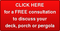 CLICK HERE for a consultation to discuss yourdeck, porch or pergola